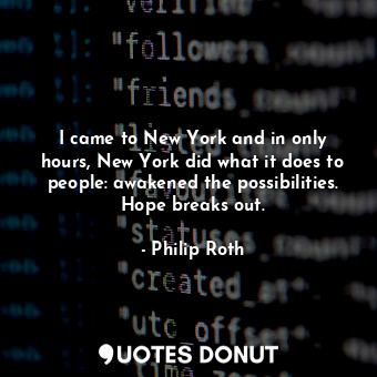  I came to New York and in only hours, New York did what it does to people: awake... - Philip Roth - Quotes Donut
