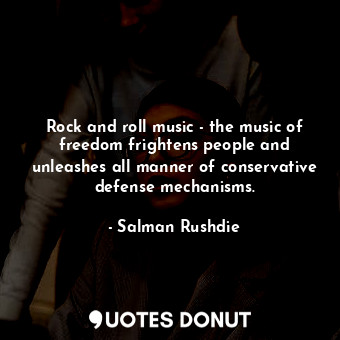  Rock and roll music - the music of freedom frightens people and unleashes all ma... - Salman Rushdie - Quotes Donut