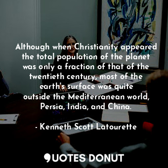  Although when Christianity appeared the total population of the planet was only ... - Kenneth Scott Latourette - Quotes Donut