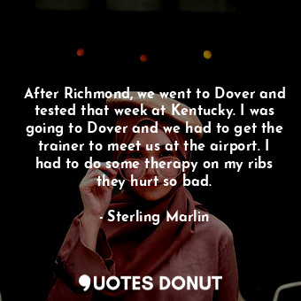  After Richmond, we went to Dover and tested that week at Kentucky. I was going t... - Sterling Marlin - Quotes Donut