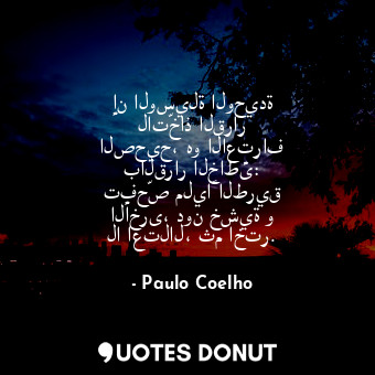  إن الوسيلة الوحيدة لاتّخاذ القرار الصحيح، هو الاعتراف بالقرار الخاطئ: تفحّص مليا... - Paulo Coelho - Quotes Donut