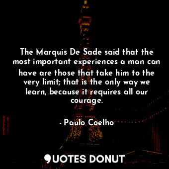  The Marquis De Sade said that the most important experiences a man can have are ... - Paulo Coelho - Quotes Donut