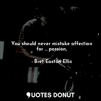  You should never mistake affection for … passion,... - Bret Easton Ellis - Quotes Donut