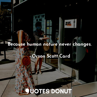 Because human nature never changes.... - Orson Scott Card - Quotes Donut