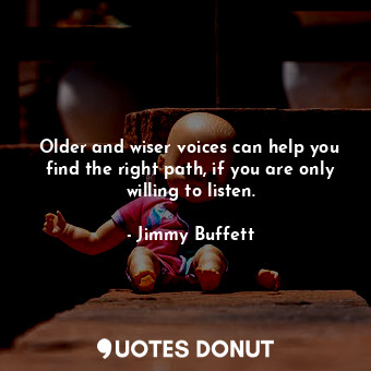  Older and wiser voices can help you find the right path, if you are only willing... - Jimmy Buffett - Quotes Donut