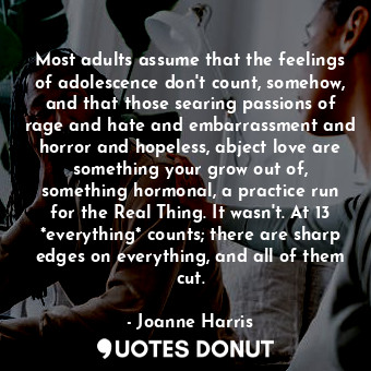  Most adults assume that the feelings of adolescence don't count, somehow, and th... - Joanne Harris - Quotes Donut
