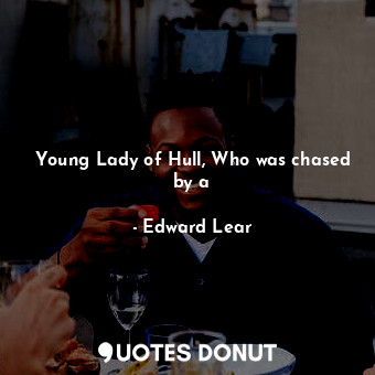 Young Lady of Hull, Who was chased by a... - Edward Lear - Quotes Donut