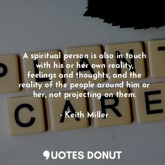 A spiritual person is also in touch with his or her own reality, feelings and th... - Keith Miller - Quotes Donut