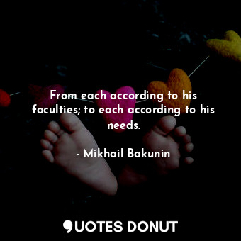  From each according to his faculties; to each according to his needs.... - Mikhail Bakunin - Quotes Donut