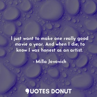  I just want to make one really good movie a year. And when I die, to know I was ... - Milla Jovovich - Quotes Donut