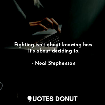 Fighting isn’t about knowing how. It’s about deciding to.
