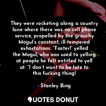  They were rocketing along a country lane where there was no cell phone service, ... - Stanley Bing - Quotes Donut