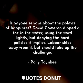 Is anyone serious about the politics of happiness? David Cameron dipped a toe in the water, using the word lightly, but denying the hard policies it implies. Labour shies away from it, but should take up the challenge.