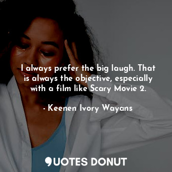  I always prefer the big laugh. That is always the objective, especially with a f... - Keenen Ivory Wayans - Quotes Donut
