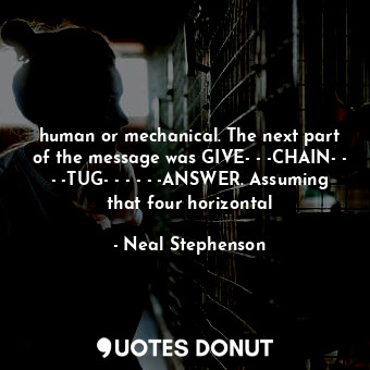 human or mechanical. The next part of the message was GIVE- - -CHAIN- - - -TUG- - - - - -ANSWER. Assuming that four horizontal