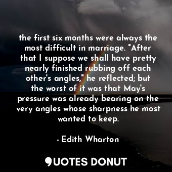  the first six months were always the most difficult in marriage. "After that I s... - Edith Wharton - Quotes Donut