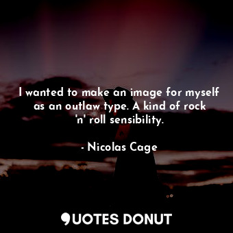  I wanted to make an image for myself as an outlaw type. A kind of rock &#39;n&#3... - Nicolas Cage - Quotes Donut
