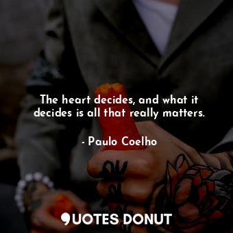  The heart decides, and what it decides is all that really matters.... - Paulo Coelho - Quotes Donut