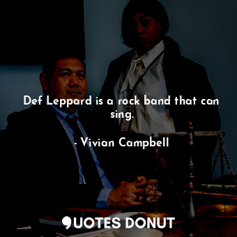  Def Leppard is a rock band that can sing.... - Vivian Campbell - Quotes Donut