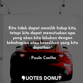  Kita tidak dapat memilih hidup kita, tetapi kita dapat memutuskan apa yang akan ... - Paulo Coelho - Quotes Donut