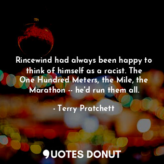  Rincewind had always been happy to think of himself as a racist. The One Hundred... - Terry Pratchett - Quotes Donut