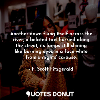  Another dawn flung itself across the river; a belated taxi hurried along the str... - F. Scott Fitzgerald - Quotes Donut