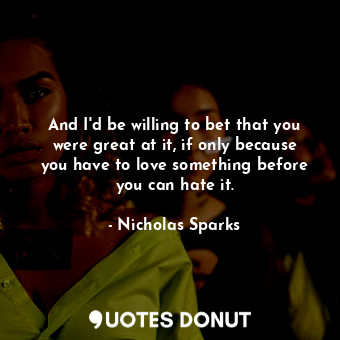  And I'd be willing to bet that you were great at it, if only because you have to... - Nicholas Sparks - Quotes Donut