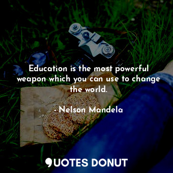  Education is the most powerful weapon which you can use to change the world.... - Nelson Mandela - Quotes Donut