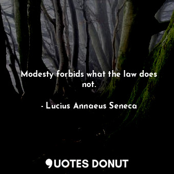  Modesty forbids what the law does not.... - Lucius Annaeus Seneca - Quotes Donut