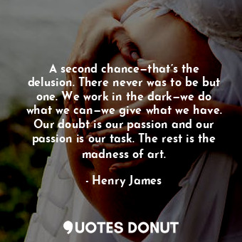  A second chance—that’s the delusion. There never was to be but one. We work in t... - Henry James - Quotes Donut