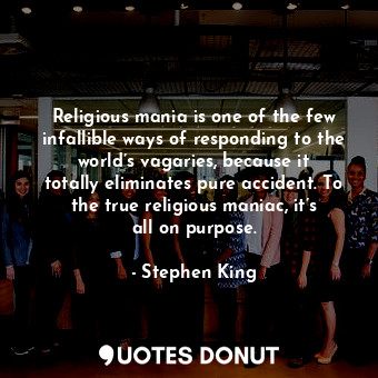  Religious mania is one of the few infallible ways of responding to the world’s v... - Stephen King - Quotes Donut