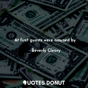  At first guests were amused by... - Beverly Cleary - Quotes Donut