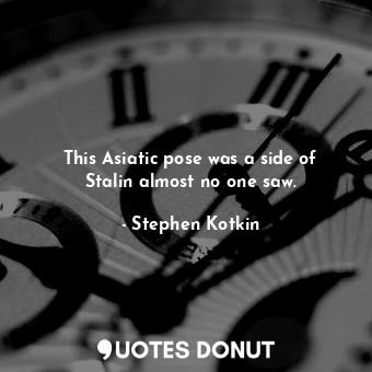  This Asiatic pose was a side of Stalin almost no one saw.... - Stephen Kotkin - Quotes Donut