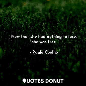  Now that she had nothing to lose, she was free.... - Paulo Coelho - Quotes Donut