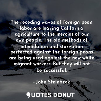 The receding waves of foreign peon labor are leaving California agriculture to the mercies of our own people. The old methods of intimidation and starvation perfected against the foreign peons are being used against the new white migrant workers. But they will not be successful.