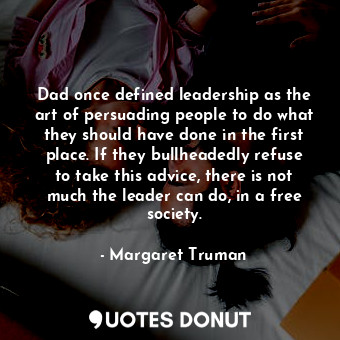  Dad once defined leadership as the art of persuading people to do what they shou... - Margaret Truman - Quotes Donut