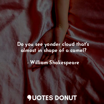  Do you see yonder cloud that's almost in shape of a camel?... - William Shakespeare - Quotes Donut