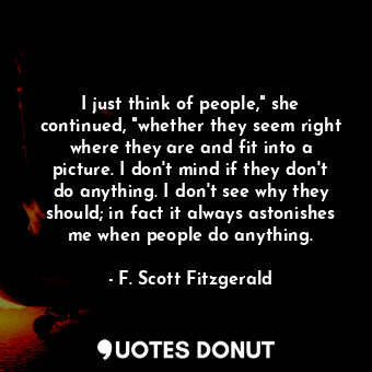  I just think of people," she continued, "whether they seem right where they are ... - F. Scott Fitzgerald - Quotes Donut