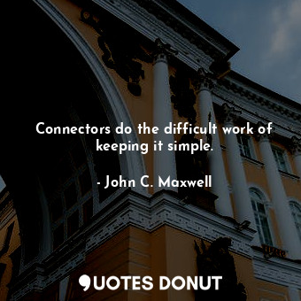  Connectors do the difficult work of keeping it simple.... - John C. Maxwell - Quotes Donut