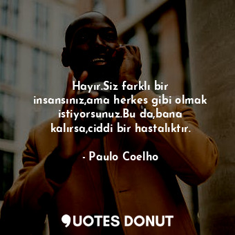 Hayır.Siz farklı bir insansınız,ama herkes gibi olmak istiyorsunuz.Bu da,bana ka... - Paulo Coelho - Quotes Donut