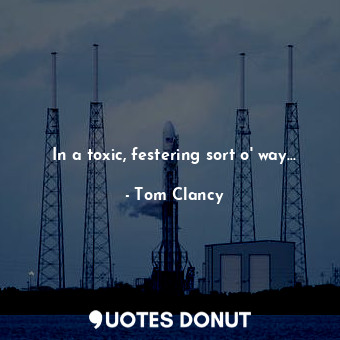  In a toxic, festering sort o' way...... - Tom Clancy - Quotes Donut