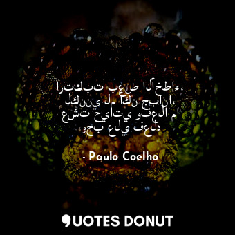  ارتكبت بعض الأخطاء، لكنني لم أكن جبانا، عشت حياتي وفعلا ما وجب علي فعله... - Paulo Coelho - Quotes Donut