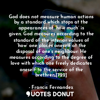  God does not measure human actions by a standard which stops at the appearances ... - Francis Fernandez - Quotes Donut