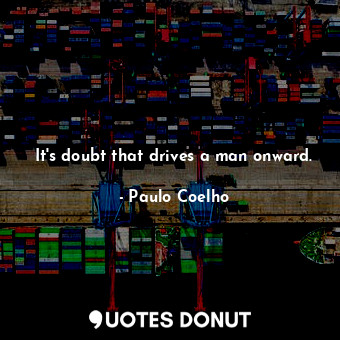  It's doubt that drives a man onward.... - Paulo Coelho - Quotes Donut