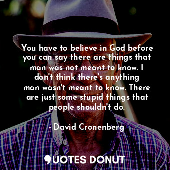  You have to believe in God before you can say there are things that man was not ... - David Cronenberg - Quotes Donut