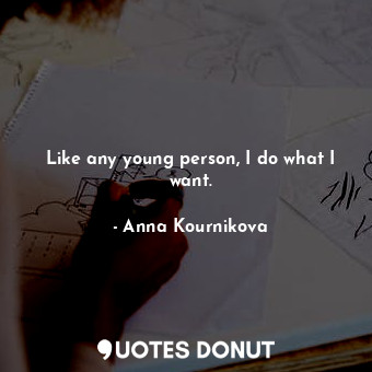  Like any young person, I do what I want.... - Anna Kournikova - Quotes Donut