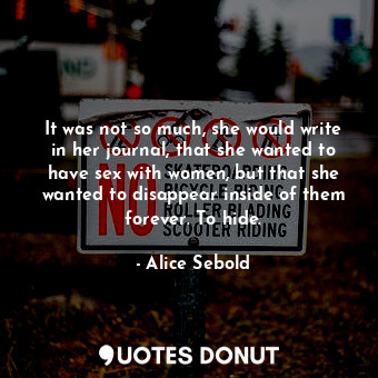 It was not so much, she would write in her journal, that she wanted to have sex ... - Alice Sebold - Quotes Donut