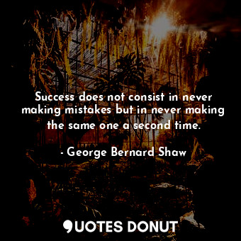  Success does not consist in never making mistakes but in never making the same o... - George Bernard Shaw - Quotes Donut