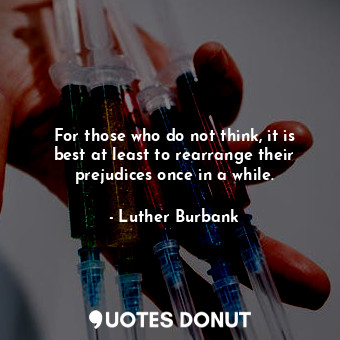  For those who do not think, it is best at least to rearrange their prejudices on... - Luther Burbank - Quotes Donut