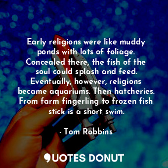  Early religions were like muddy ponds with lots of foliage. Concealed there, the... - Tom Robbins - Quotes Donut